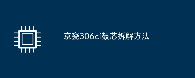 京瓷306ci鼓芯拆解方法