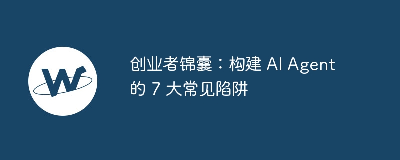 AI Agent创业陷阱：7个避坑指南
