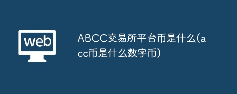 abcc交易所平台币是什么(acc币是什么数字币)