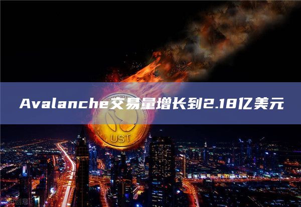 Avalanche交易量飙升至2.18亿美元