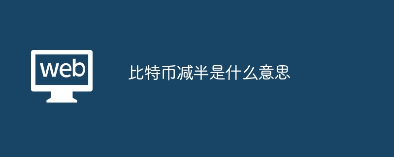 比特币减半详解：每四年产量减半