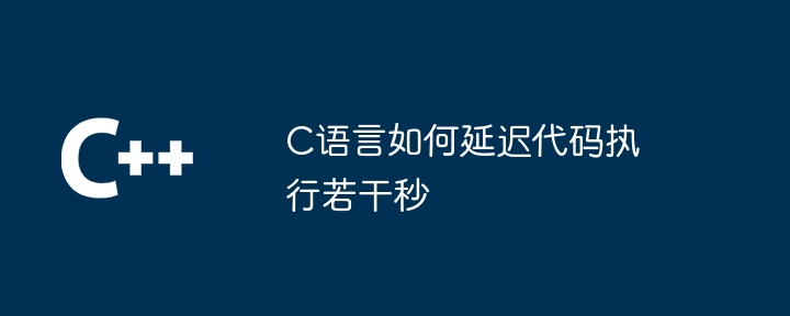 C语言如何延迟代码执行若干秒