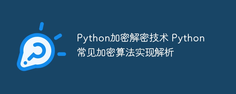 Python加密解密技术 Python常见加密算法实现解析