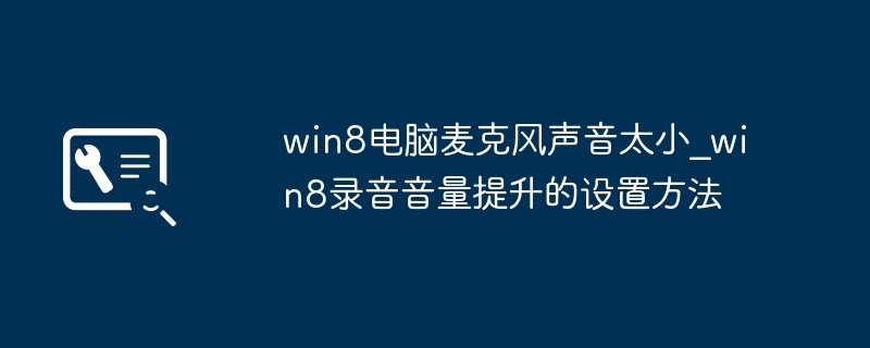 Win8麦克风音量小怎么调？设置方法分享