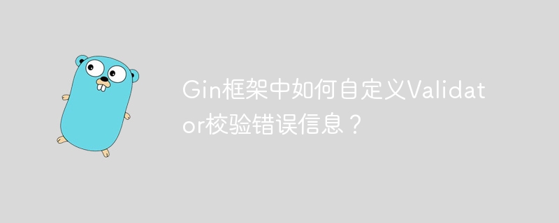 Gin框架中如何自定义Validator校验错误信息?