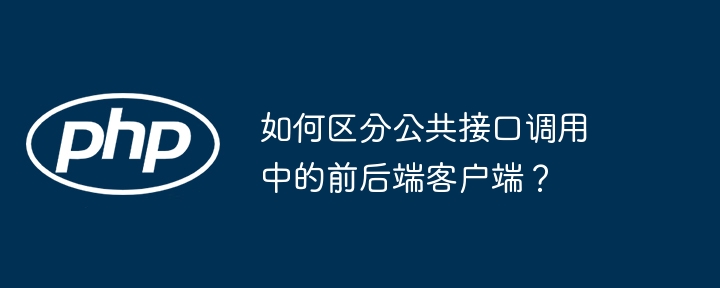 如何区分公共接口调用中的前后端客户端?