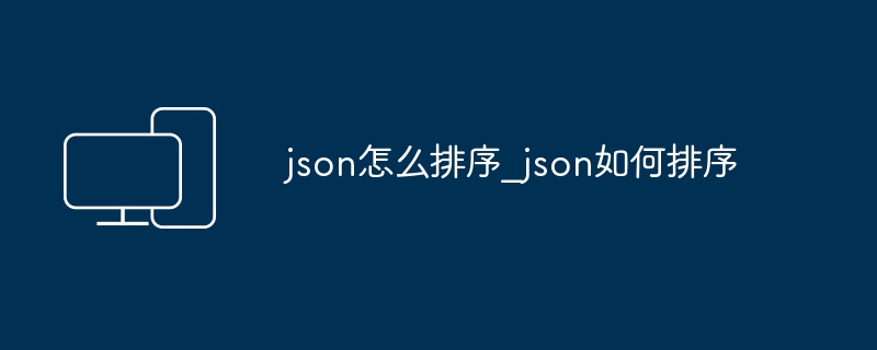 json怎么排序_json如何排序