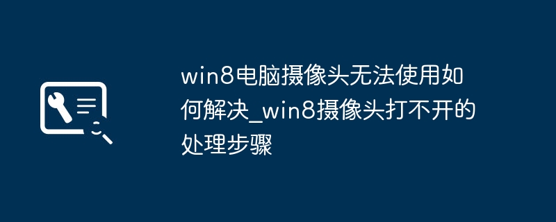 Win8摄像头无法使用解决方法