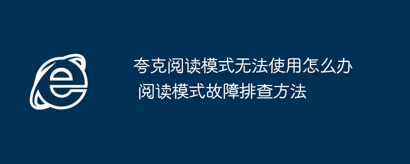 夸克阅读模式用不了？故障解决方法大全