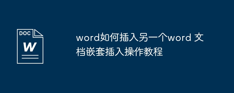 word如何插入另一个word 文档嵌套插入操作教程