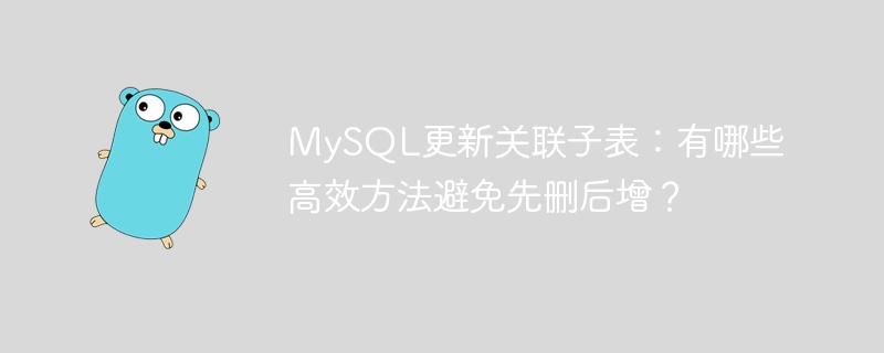 MySQL更新关联子表:有哪些高效方法避免先删后增?