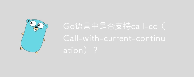 Go语言中是否支持call-cc（Call-with-current-continuation）？