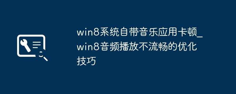 Win8音乐应用卡顿解决方法