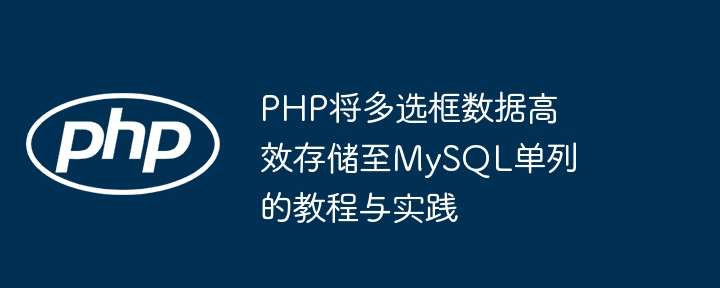 PHP将多选框数据高效存储至MySQL单列的教程与实践