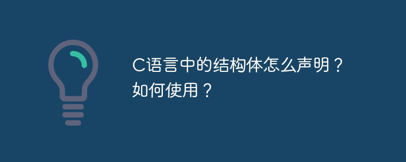 C语言中的结构体怎么声明?如何使用?