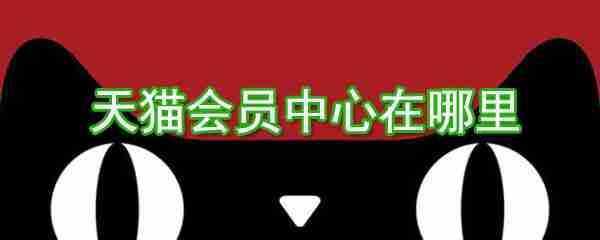 天猫会员中心在哪?天猫会员中心位置图文介绍