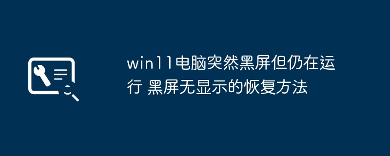 Win11黑屏但运行中,如何恢复显示?