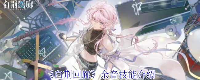 《白荆回廊》余音技能详解