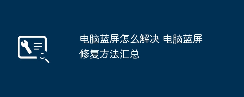 电脑蓝屏怎么解决 电脑蓝屏修复方法汇总