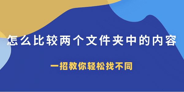 怎么比较两个文件夹中的内容?一招教你轻松找不同