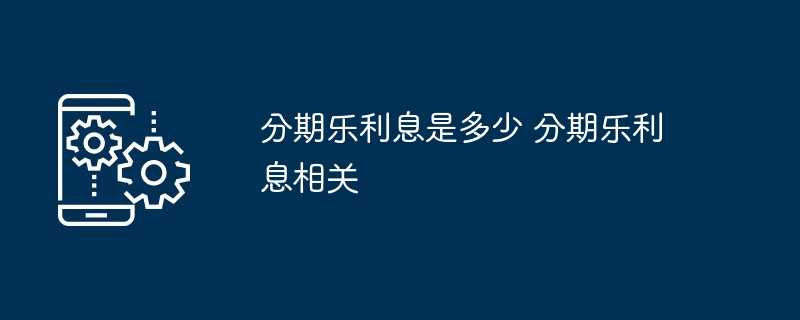 分期乐利息是多少 分期乐利息相关