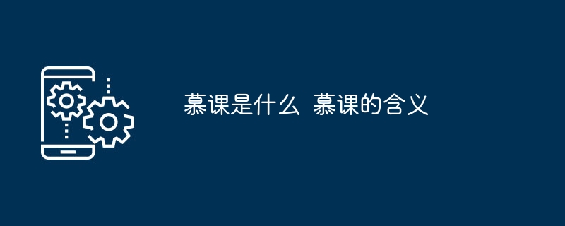 慕课是什么 慕课的含义