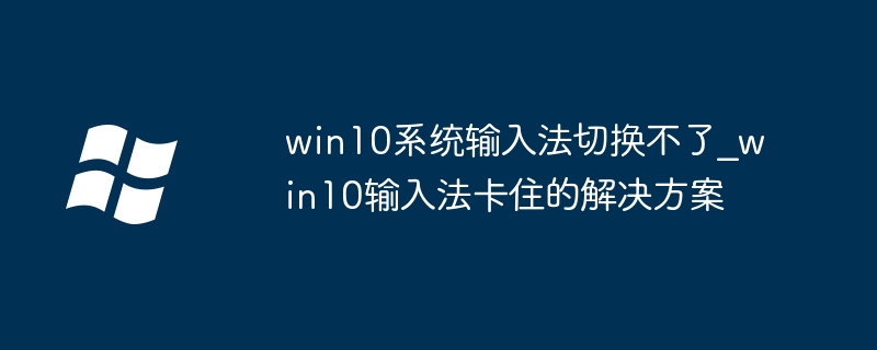 Win10输入法无法切换的解决方法