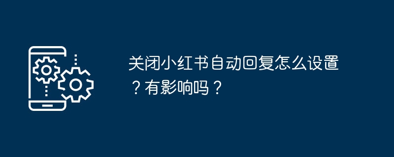 关闭小红书自动回复怎么设置？有影响吗？