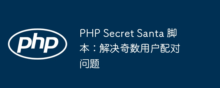 PHP Secret Santa 脚本:解决奇数用户配对问题