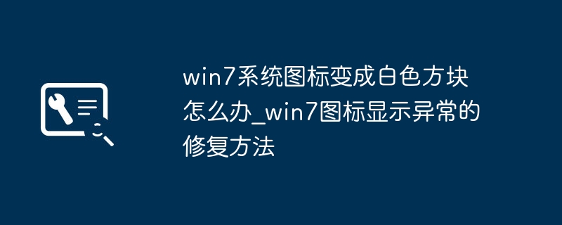 Win7图标变白方块怎么修复
