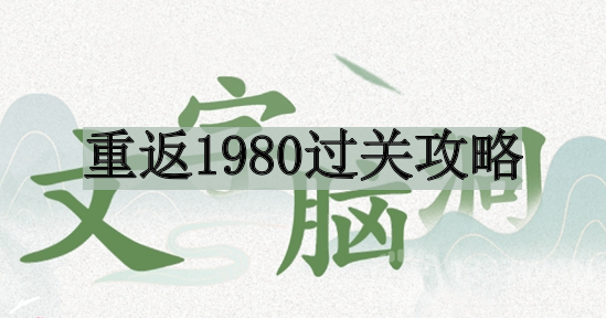 文字脑洞重返1980如何过关-重返1980过关攻略