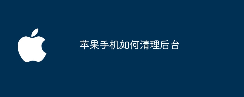 苹果手机如何清理后台
