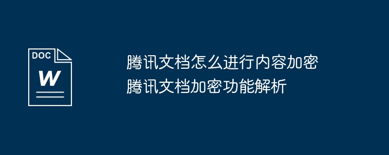 腾讯文档怎么进行内容加密 腾讯文档加密功能解析