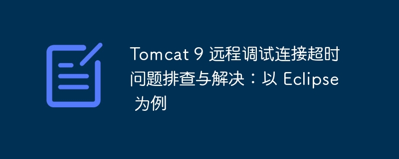 Tomcat 9 远程调试连接超时问题排查与解决:以 Eclipse 为例