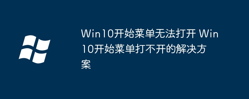 Win10开始菜单打不开怎么办