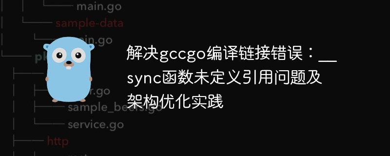 解决gccgo编译链接错误:__sync函数未定义引用问题及架构优化实践