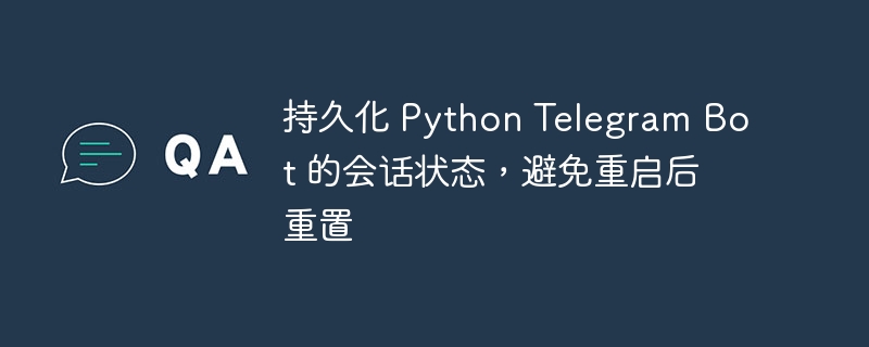 持久化 Python Telegram Bot 的会话状态,避免重启后重置