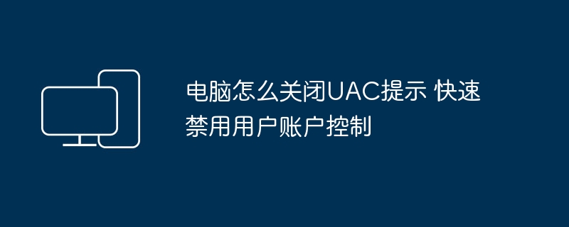 电脑怎么关闭UAC提示 快速禁用用户账户控制