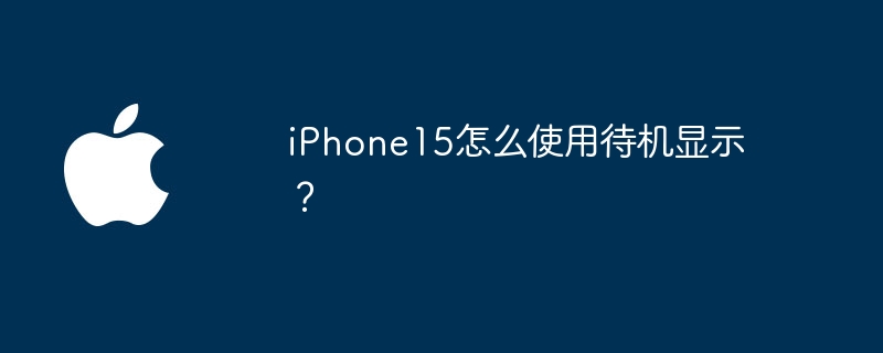 iPhone15怎么使用待机显示?
