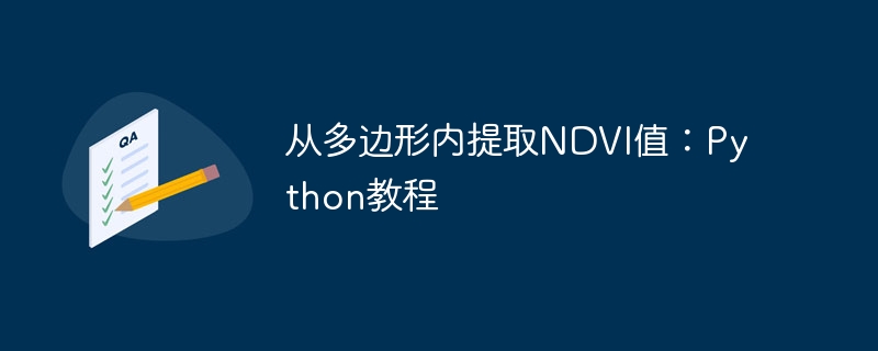 从多边形内提取NDVI值:Python教程