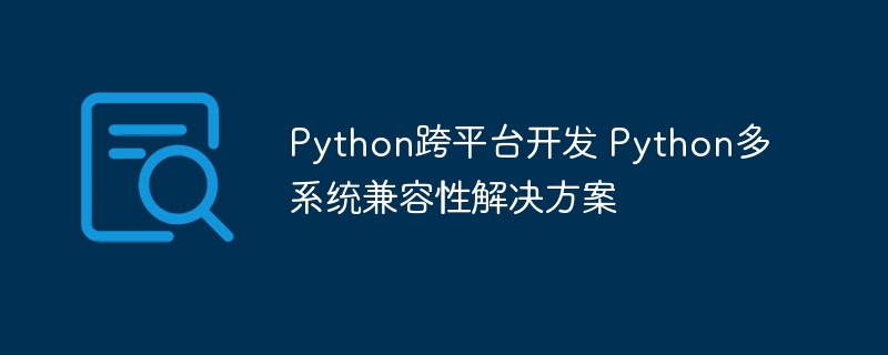 Python跨平台开发技巧与多系统兼容方案