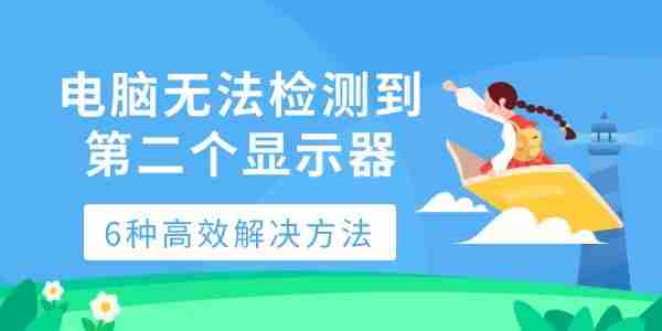 电脑无法检测到第二个显示器 6种高效解决方法