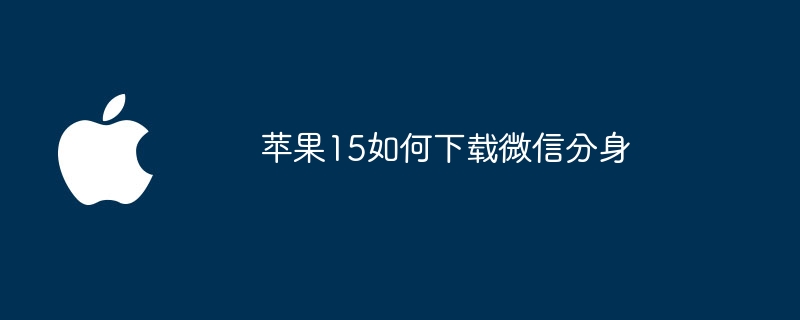 苹果15如何下载微信分身