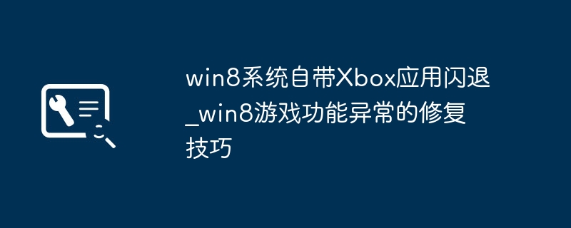 Win8 Xbox应用闪退修复方法