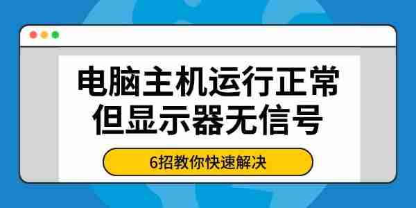 电脑主机运行正常但显示器无信号 6招教你快速解决