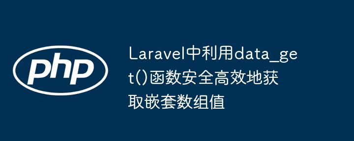 Laravel中利用data_get()函数安全高效地获取嵌套数组值