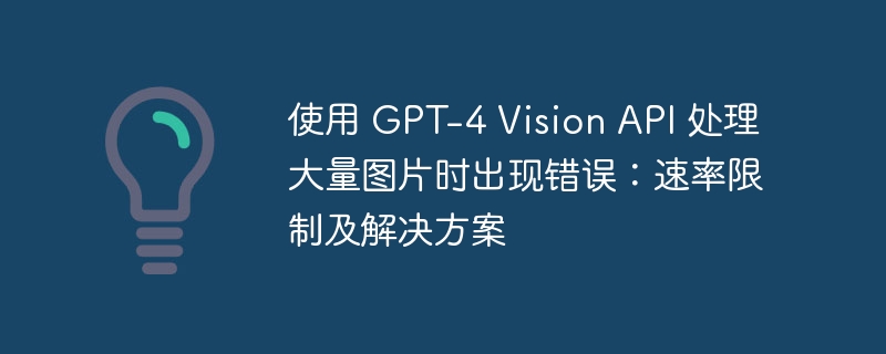 使用 GPT-4 Vision API 处理大量图片时出现错误:速率限制及解决方案