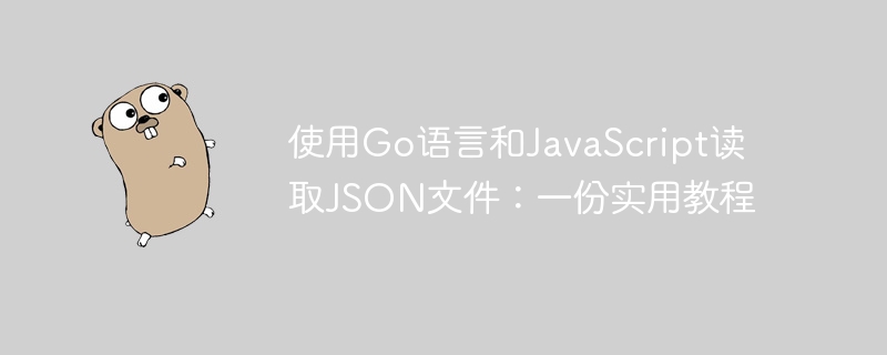 使用Go语言和JavaScript读取JSON文件:一份实用教程