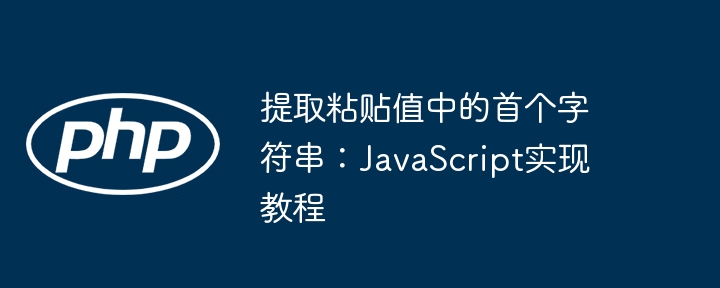 提取粘贴值中的首个字符串：JavaScript实现教程