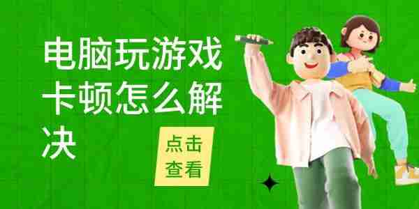 电脑玩游戏卡顿怎么解决 5个实用技巧帮你快速解决